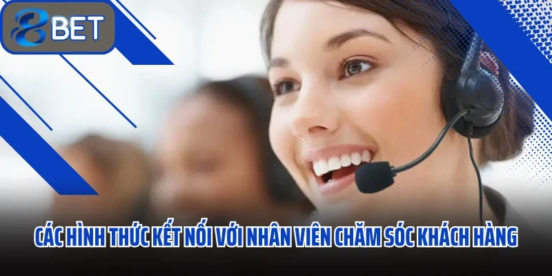 Chăm Sóc Khách Hàng 88BET Hệ Thống Hỗ Trợ Trực Tuyến Hoạt Động 24/7 2 Các hình thức kết nối với nhân viên chăm sóc khách hàng 88BET