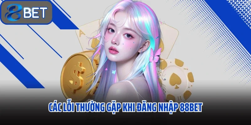Đăng Nhập 88BET Dễ Dàng Mở Lối Vào Thế Giới Cá Cược Hoàn Hảo 2 Các lỗi thường gặp khi đăng nhập 88BET
