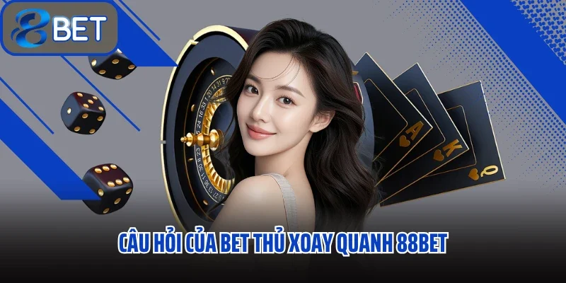Trang chủ 32 Câu hỏi của bet thủ xoay quanh 88bet