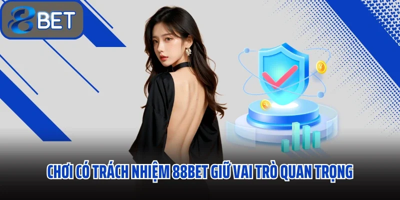 Chơi Có Trách Nhiệm 88bet Tạo Lập Nền Tảng Công Bằng 1 Chơi có trách nhiệm 88bet giữ vai trò quan trọng