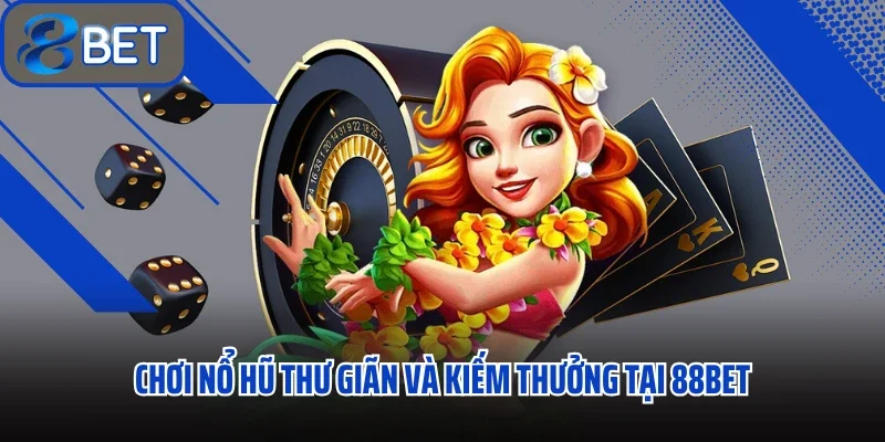 Trang chủ 30 Chơi nổ hũ thư giãn và kiếm thưởng tại 88bet