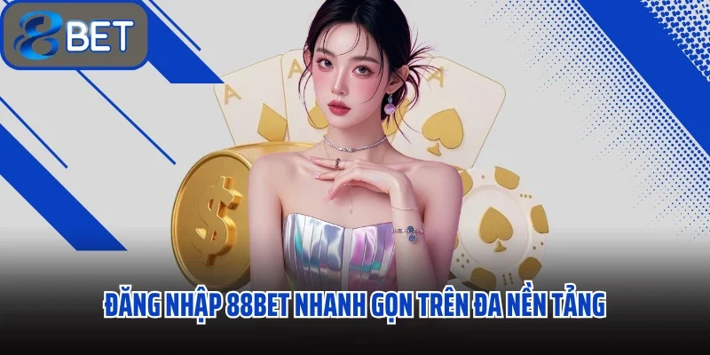 Đăng Nhập 88BET Dễ Dàng Mở Lối Vào Thế Giới Cá Cược Hoàn Hảo 1 Đăng nhập 88BET nhanh gọn trên đa nền tảng