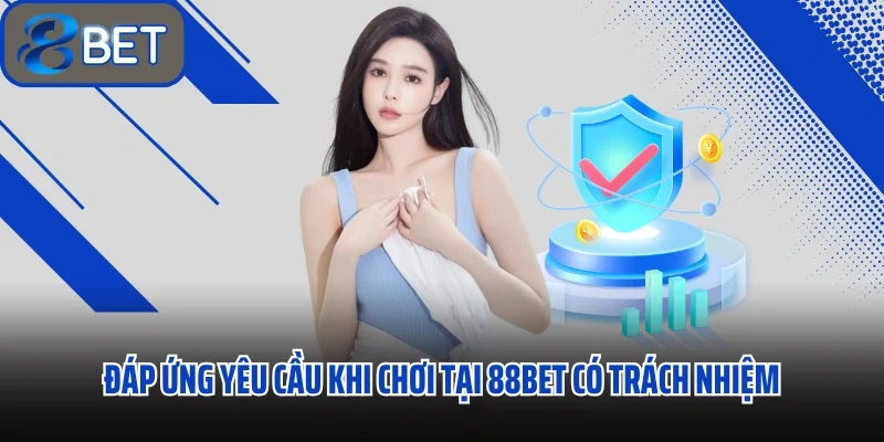 Chơi Có Trách Nhiệm 88bet Tạo Lập Nền Tảng Công Bằng 3 Đáp ứng yêu cầu khi chơi tại 88bet có trách nhiệm