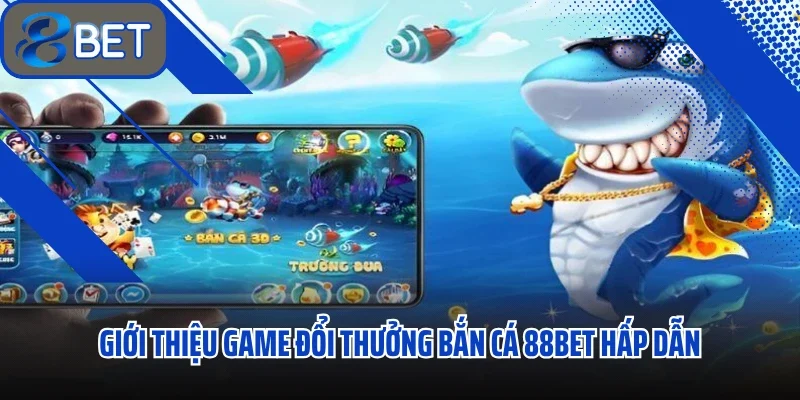 Game Bắn Cá 88bet Chơi Ở Đâu Uy Tín? Tỷ Lệ Thưởng Khủng? 1 Giới thiệu game đổi thưởng bắn cá 88bet hấp dẫn