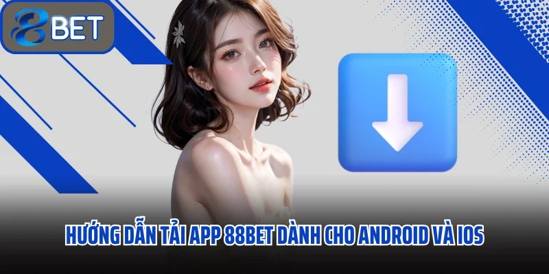 Tải App 88BET Hướng Dẫn Đầy Đủ Từng Bước Cho Mọi Người Dùng 1 Hướng dẫn tải app 88BET dành cho Android và iOS