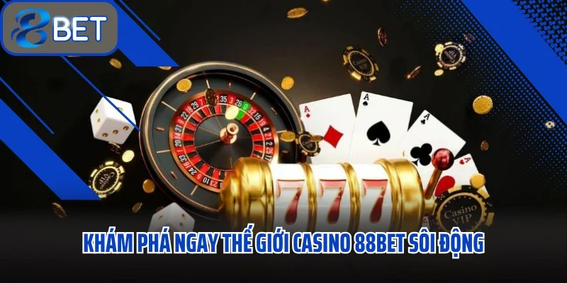 Casino 88BET Thế Giới Cá Cược Luôn Sẵn Sàng Thử Thách Mọi Giới Hạn 1 Khám phá ngay thế giới casino 88BET sôi động