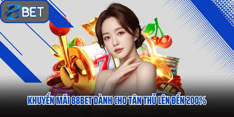 Khám Phá Ưu Đãi Khuyến Mãi 88BET Dành Riêng Cho Hội Viên Thân Thiết 1 Khuyến mãi 88BET dành cho tân thủ lên đến 200%