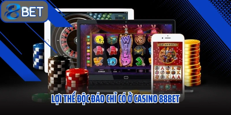Casino 88BET Thế Giới Cá Cược Luôn Sẵn Sàng Thử Thách Mọi Giới Hạn 3 Lợi thế độc đáo chỉ có ở Casino 88BET