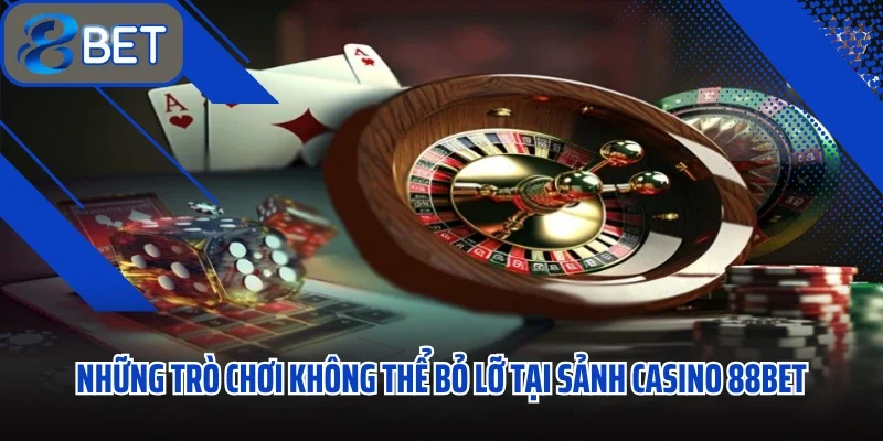 Casino 88BET Thế Giới Cá Cược Luôn Sẵn Sàng Thử Thách Mọi Giới Hạn 2 Những trò chơi không thể bỏ lỡ tại sảnh Casino 88BET
