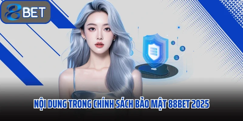 Duy Trì Sự An Toàn Bằng Những Chính Sách Bảo Mật 88bet 2 Nội dung trong chính sách bảo mật 88bet 2025