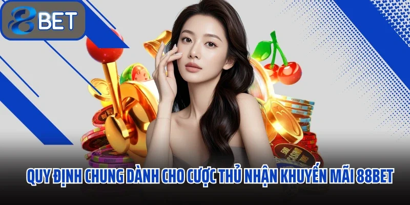Khám Phá Ưu Đãi Khuyến Mãi 88BET Dành Riêng Cho Hội Viên Thân Thiết 3 Quy định chung dành cho cược thủ nhận khuyến mãi 88BET